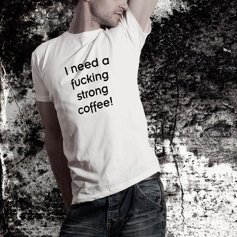 T-Shirt Spruch: I need a fucking strong coffee!