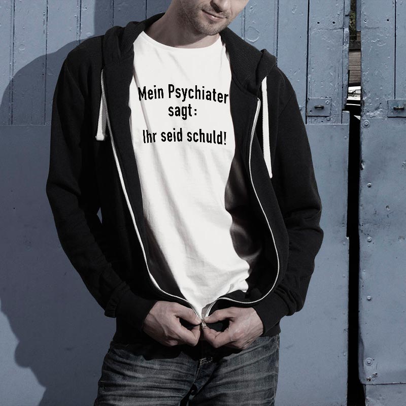 T-Shirt Spruch: Mein Psychiater sagt: Ihr seid schuld!