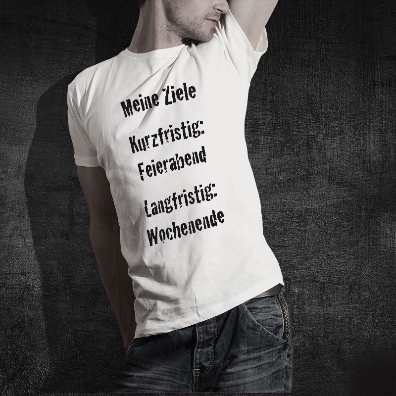 T-Shirt Spruch: Meine Ziele: Kurzfristig: Feierabend Langfristig: Wochenende