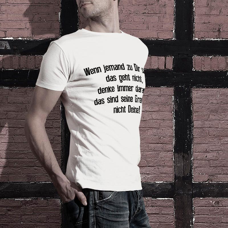 T-Shirt Spruch:Wenn jemand zu Dir sagt: das geht nicht, denke immer daran, das sind seine Grenzen, nicht Deine!