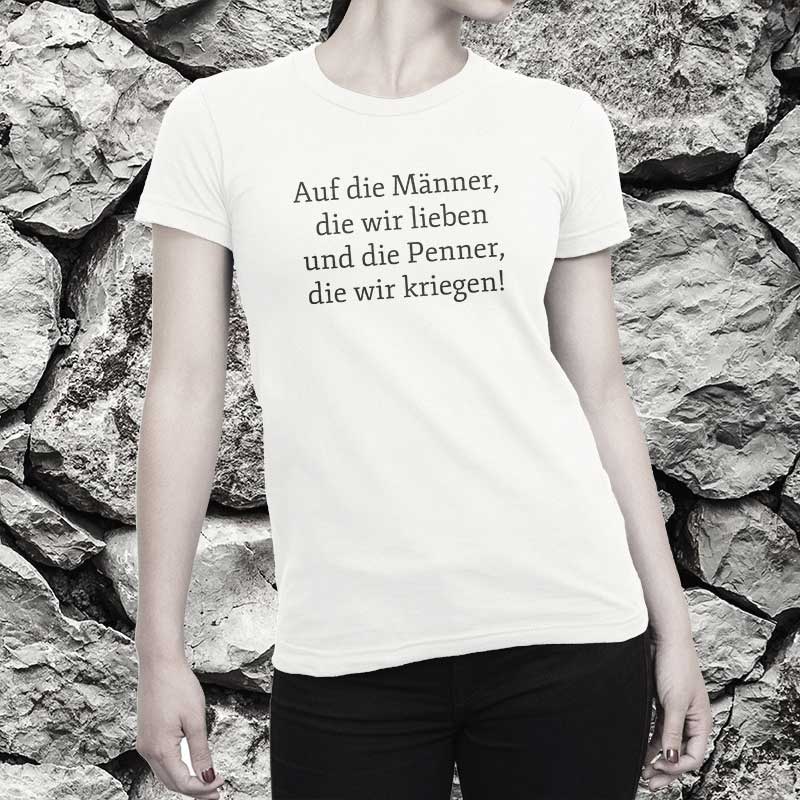 T-Shirt Spruch: Auf die Männer, die wir lieben und die Penner, die wir kriegen!